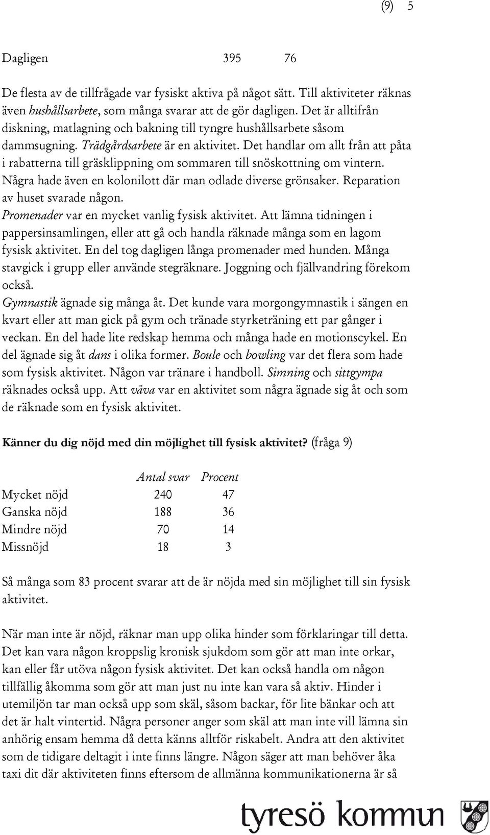 Det handlar om allt från att påta i rabatterna till gräsklippning om sommaren till snöskottning om vintern. Några hade även en kolonilott där man odlade diverse grönsaker.