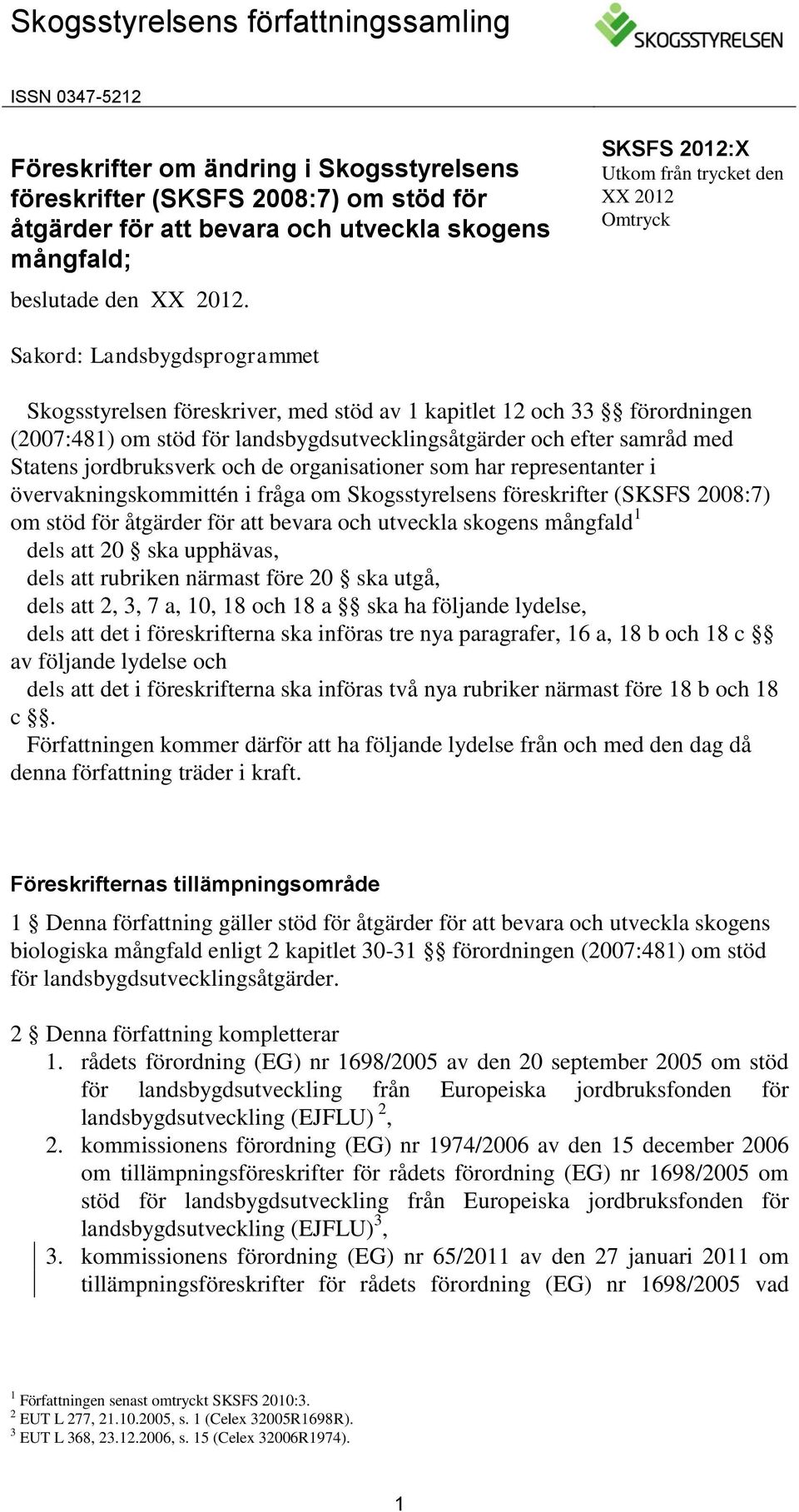 SKSFS 2012:X Utkom från trycket den XX 2012 Omtryck Sakord: Landsbygdsprogrammet Skogsstyrelsen föreskriver, med stöd av 1 kapitlet 12 och 33 förordningen (2007:481) om stöd för
