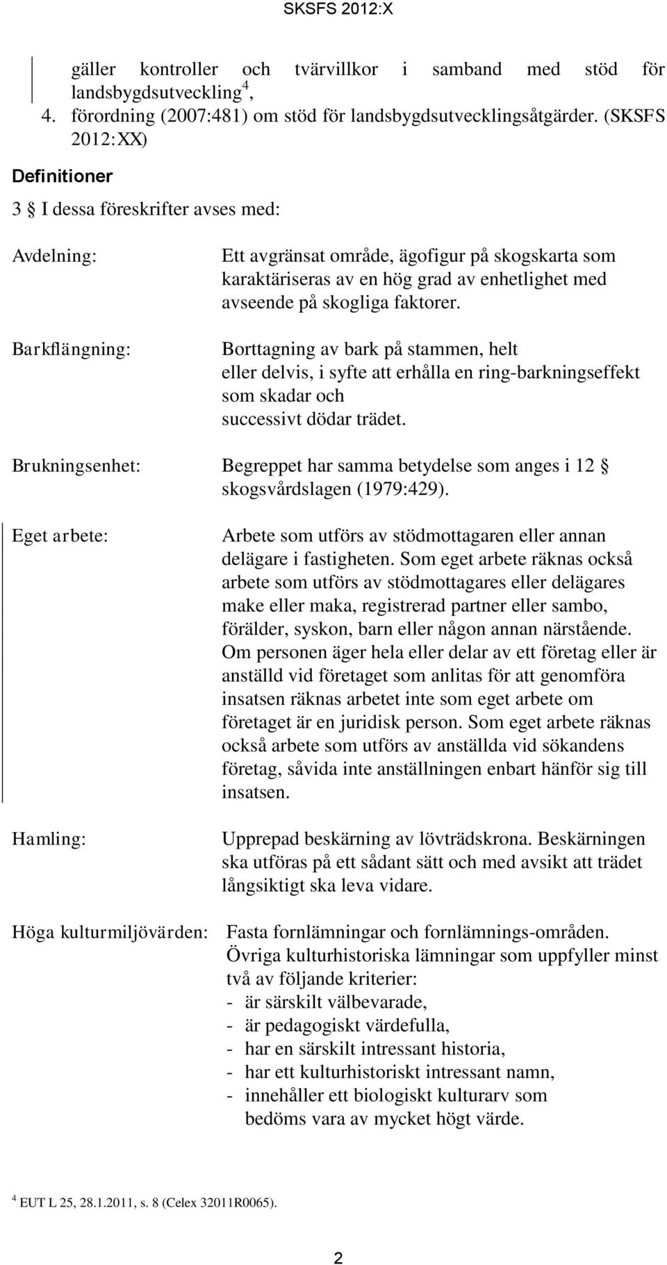 skogliga faktorer. Borttagning av bark på stammen, helt eller delvis, i syfte att erhålla en ring-barkningseffekt som skadar och successivt dödar trädet.