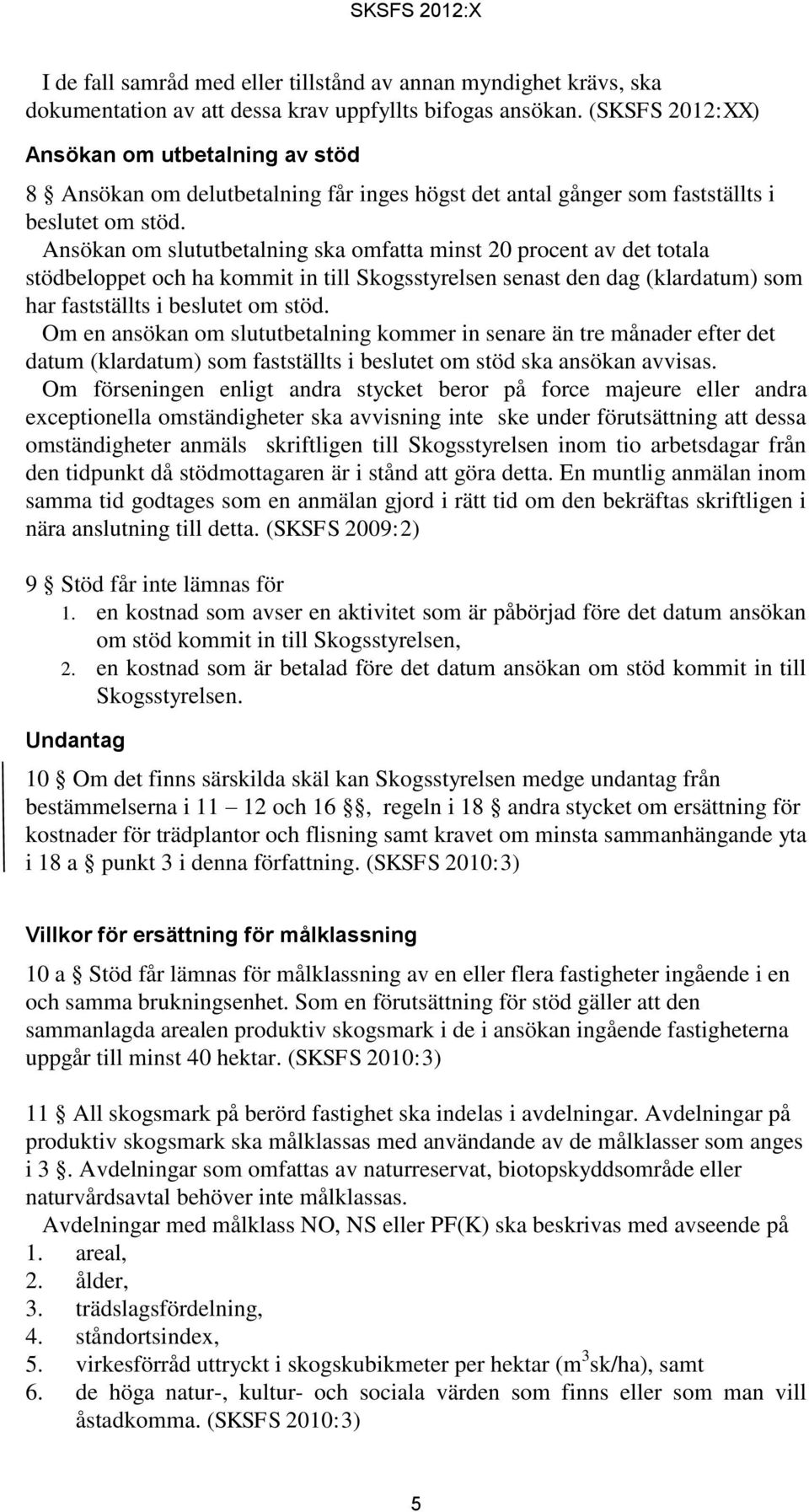 Ansökan om slututbetalning ska omfatta minst 20 procent av det totala stödbeloppet och ha kommit in till Skogsstyrelsen senast den dag (klardatum) som har fastställts i beslutet om stöd.