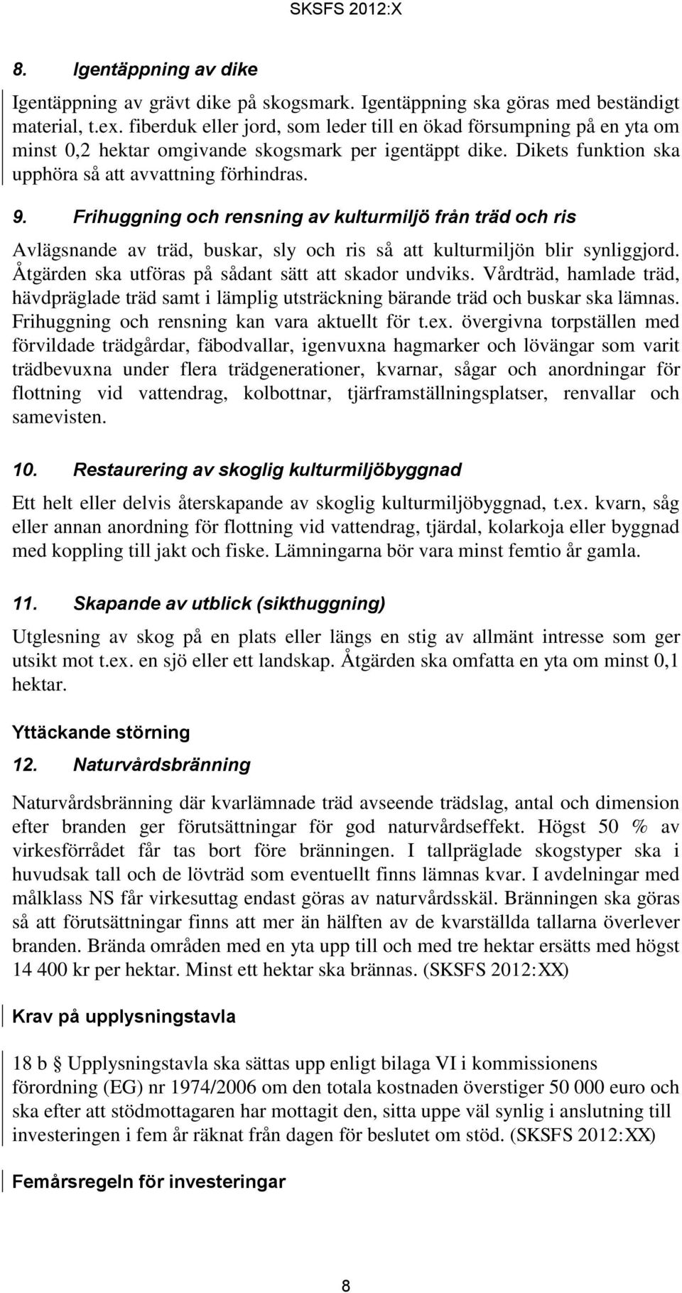 Frihuggning och rensning av kulturmiljö från träd och ris Avlägsnande av träd, buskar, sly och ris så att kulturmiljön blir synliggjord. Åtgärden ska utföras på sådant sätt att skador undviks.
