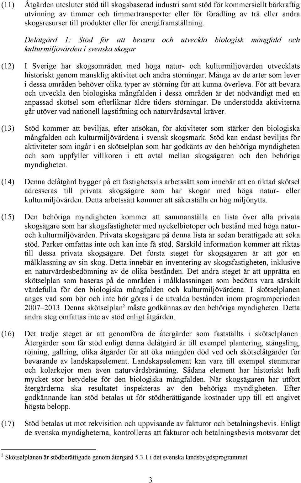 Delåtgärd 1: Stöd för att bevara och utveckla biologisk mångfald och kulturmiljövärden i svenska skogar (12) I Sverige har skogsområden med höga natur- och kulturmiljövärden utvecklats historiskt