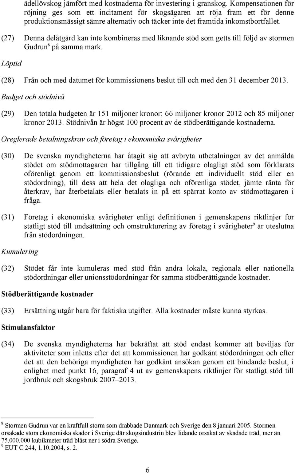 (27) Denna delåtgärd kan inte kombineras med liknande stöd som getts till följd av stormen Gudrun 8 på samma mark.