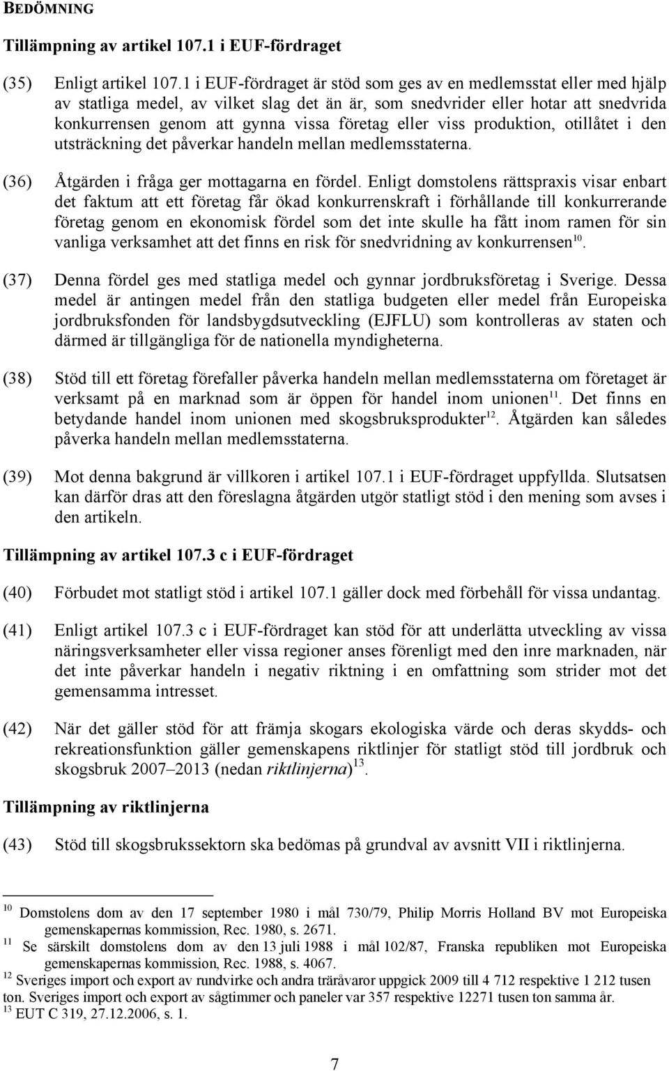 eller viss produktion, otillåtet i den utsträckning det påverkar handeln mellan medlemsstaterna. (36) Åtgärden i fråga ger mottagarna en fördel.