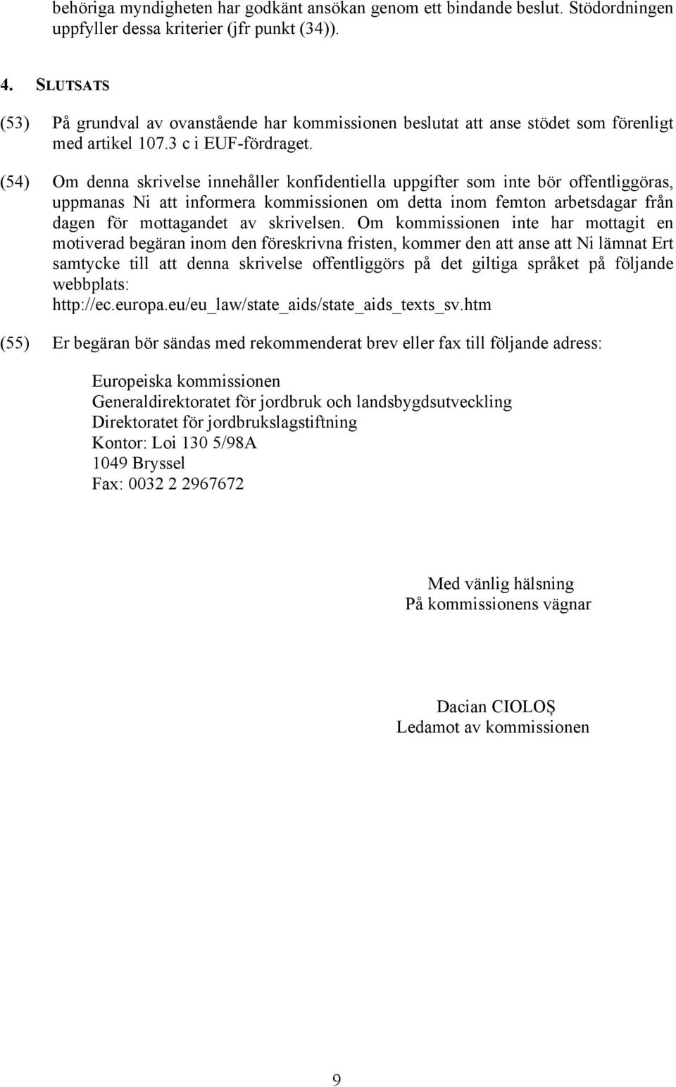 (54) Om denna skrivelse innehåller konfidentiella uppgifter som inte bör offentliggöras, uppmanas Ni att informera kommissionen om detta inom femton arbetsdagar från dagen för mottagandet av