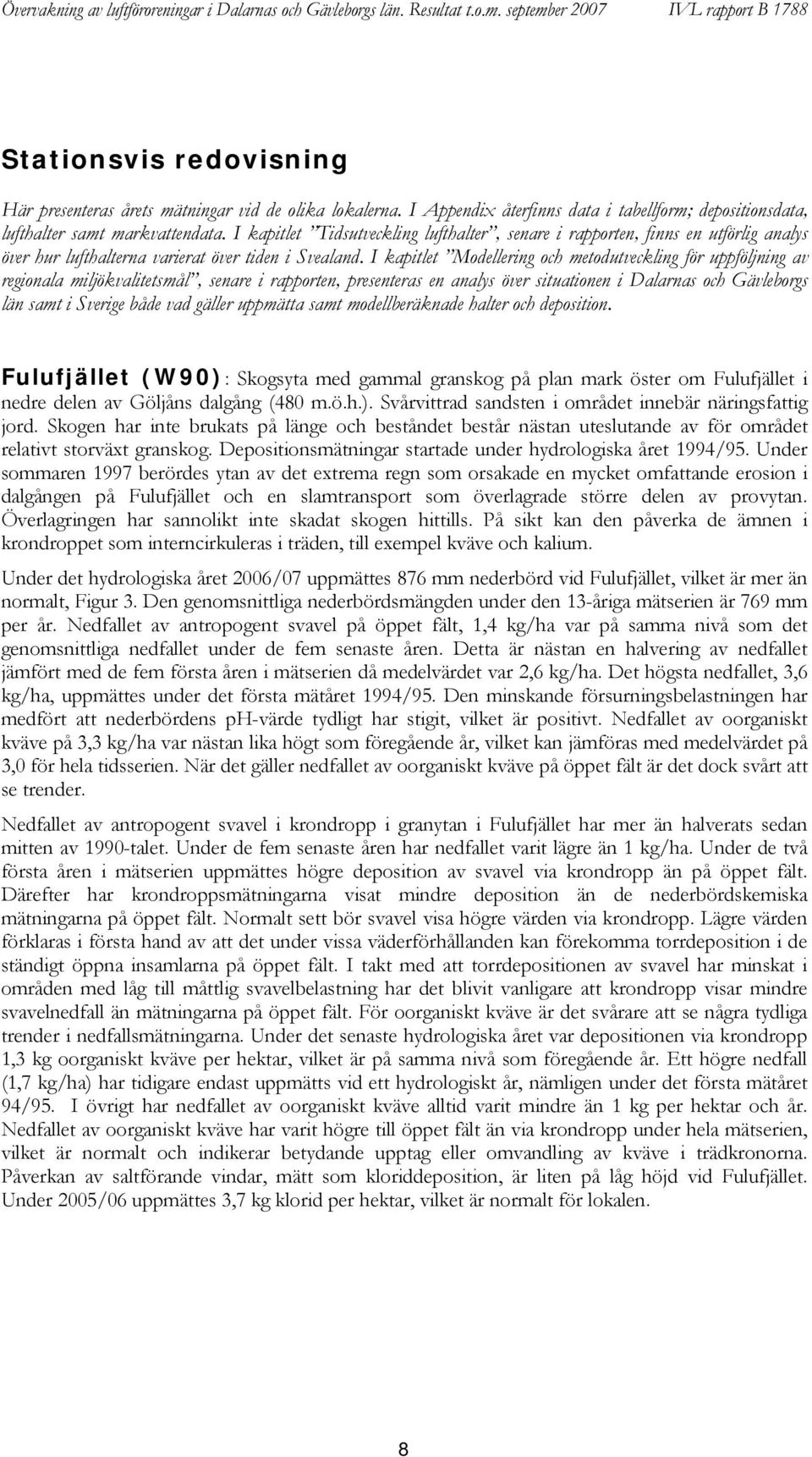 I kapitlet Tidsutveckling lufthalter, senare i rapporten, finns en utförlig analys över hur lufthalterna varierat över tiden i Svealand.