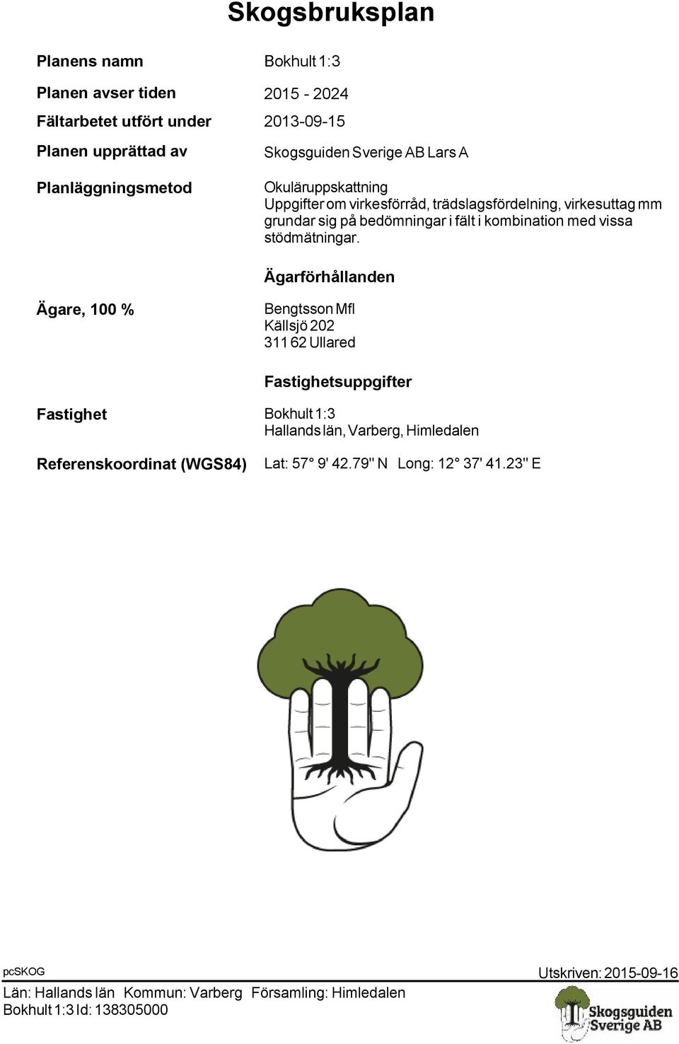 på bedömningar i fält i kombination med vissa stödmätningar.