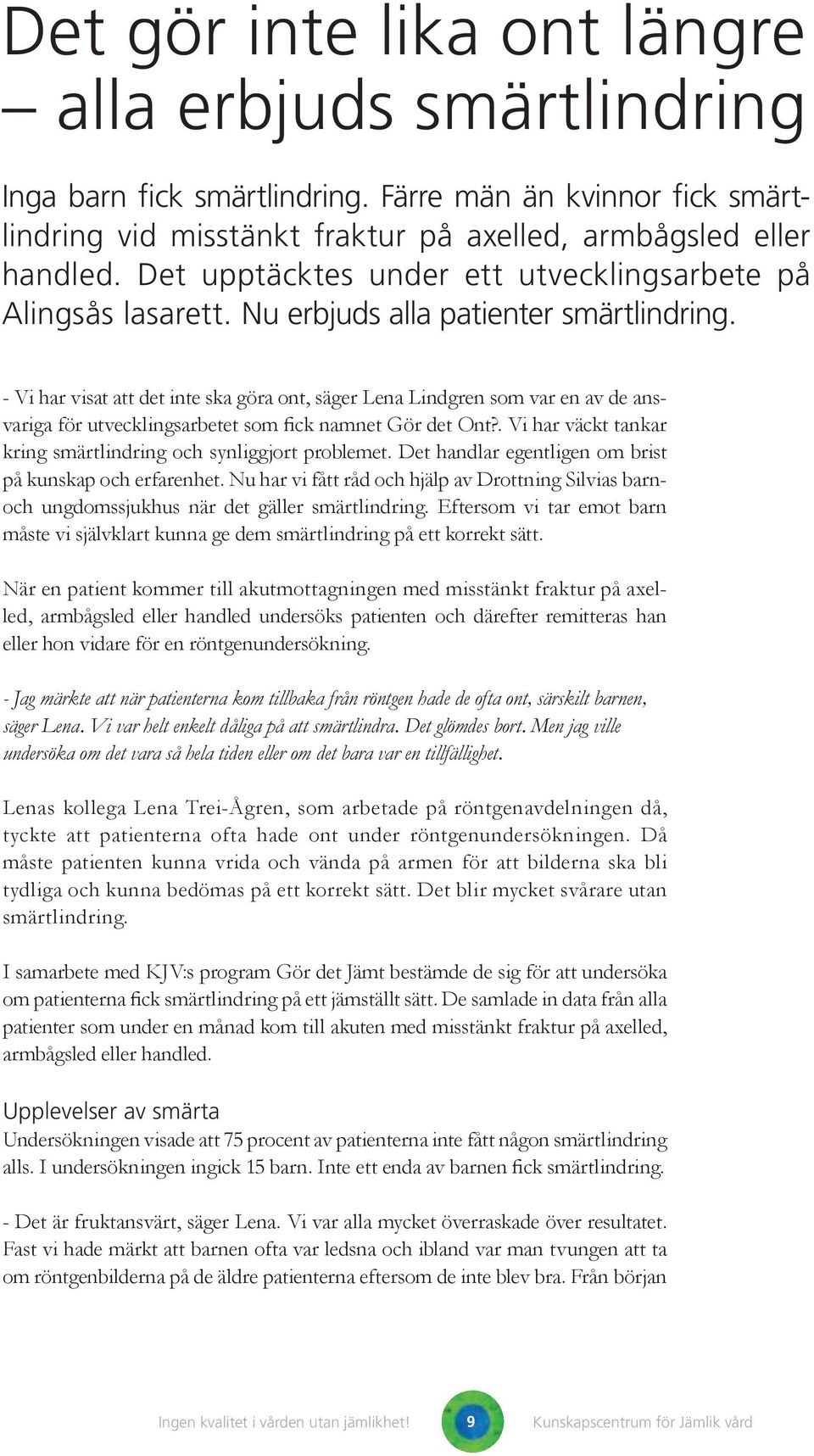 - Vi har visat att det inte ska göra ont, säger Lena Lindgren som var en av de ansvariga för utvecklingsarbetet som fick namnet Gör det Ont?