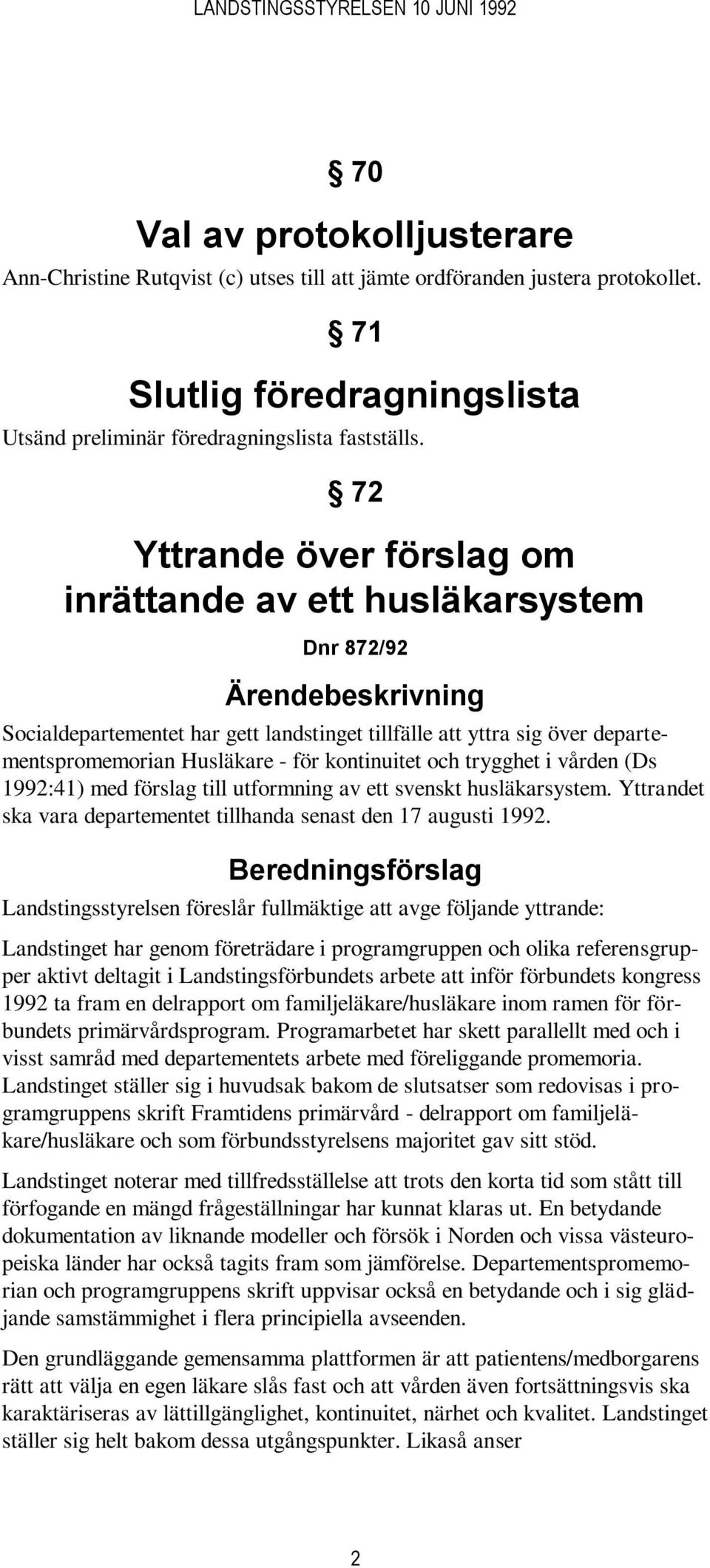 kontinuitet och trygghet i vården (Ds 1992:41) med förslag till utformning av ett svenskt husläkarsystem. Yttrandet ska vara departementet tillhanda senast den 17 augusti 1992.