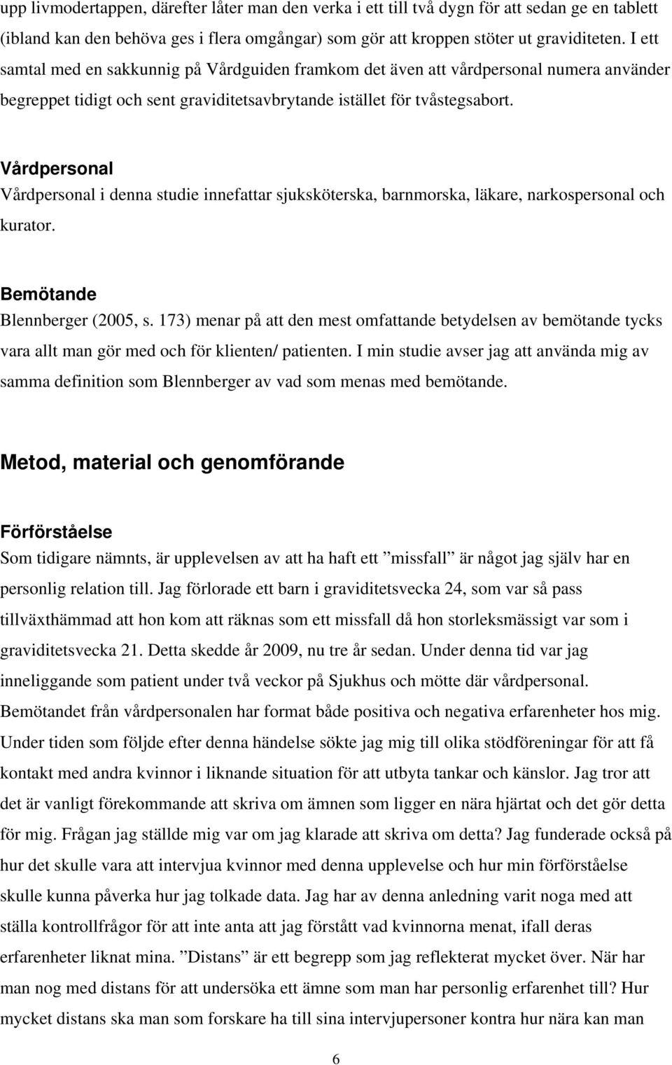 Vårdpersonal Vårdpersonal i denna studie innefattar sjuksköterska, barnmorska, läkare, narkospersonal och kurator. Bemötande Blennberger (2005, s.