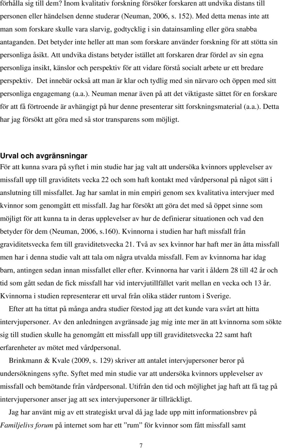 Det betyder inte heller att man som forskare använder forskning för att stötta sin personliga åsikt.