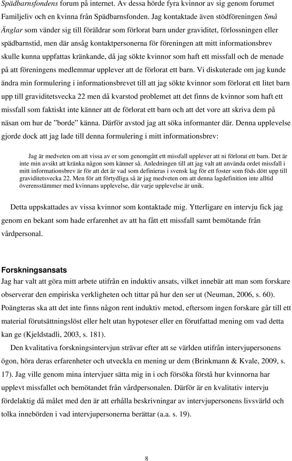 mitt informationsbrev skulle kunna uppfattas kränkande, då jag sökte kvinnor som haft ett missfall och de menade på att föreningens medlemmar upplever att de förlorat ett barn.