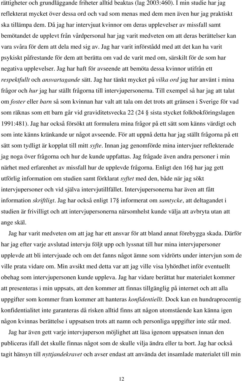 Jag har varit införstådd med att det kan ha varit psykiskt påfrestande för dem att berätta om vad de varit med om, särskilt för de som har negativa upplevelser.