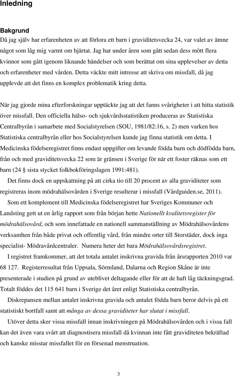 Detta väckte mitt intresse att skriva om missfall, då jag upplevde att det finns en komplex problematik kring detta.