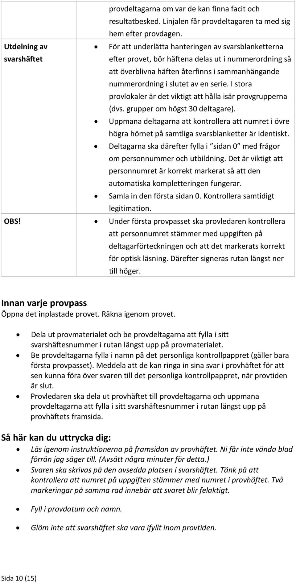 slutet av en serie. I stora provlokaler är det viktigt att hålla isär provgrupperna (dvs. grupper om högst 30 deltagare).