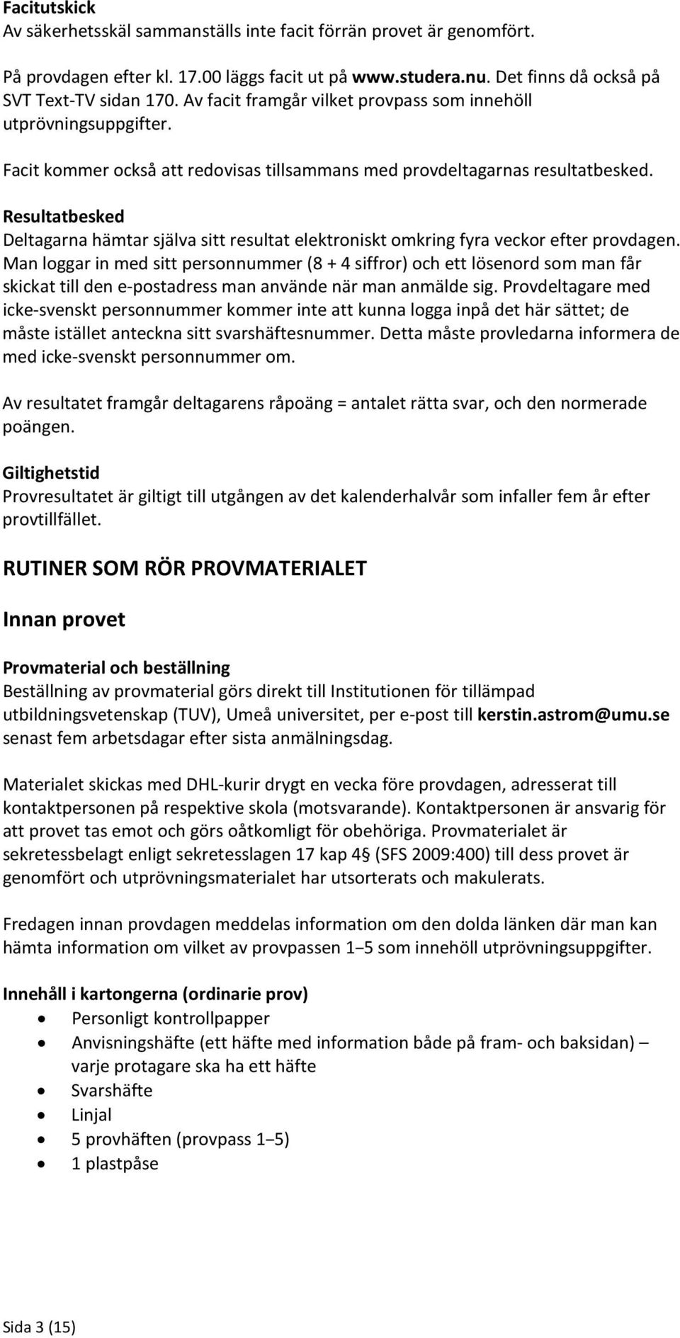 Resultatbesked Deltagarna hämtar själva sitt resultat elektroniskt omkring fyra veckor efter provdagen.