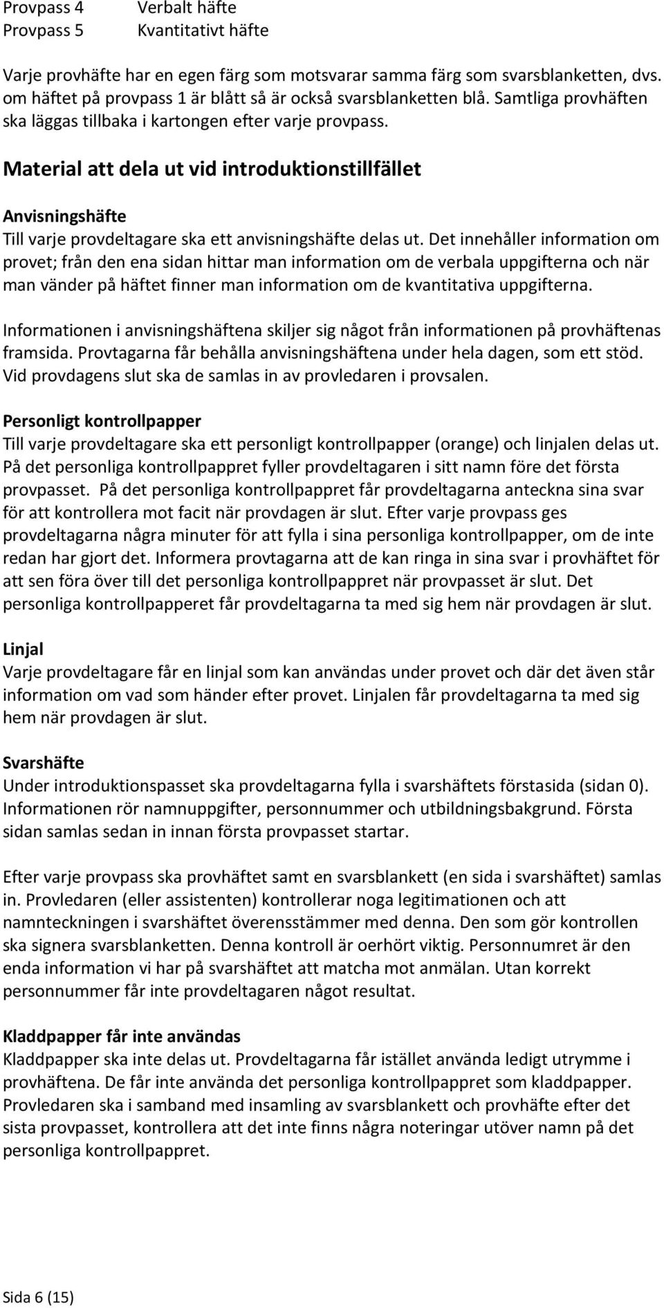 Material att dela ut vid introduktionstillfället Anvisningshäfte Till varje provdeltagare ska ett anvisningshäfte delas ut.