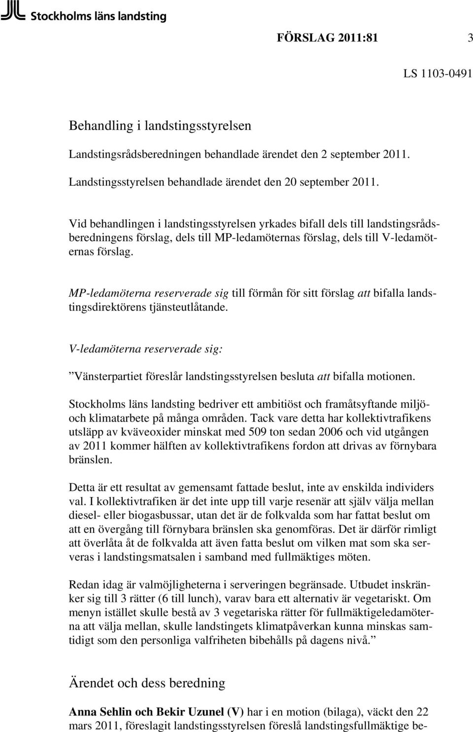 MP-ledamöterna reserverade sig till förmån för sitt förslag att bifalla landstingsdirektörens tjänsteutlåtande.