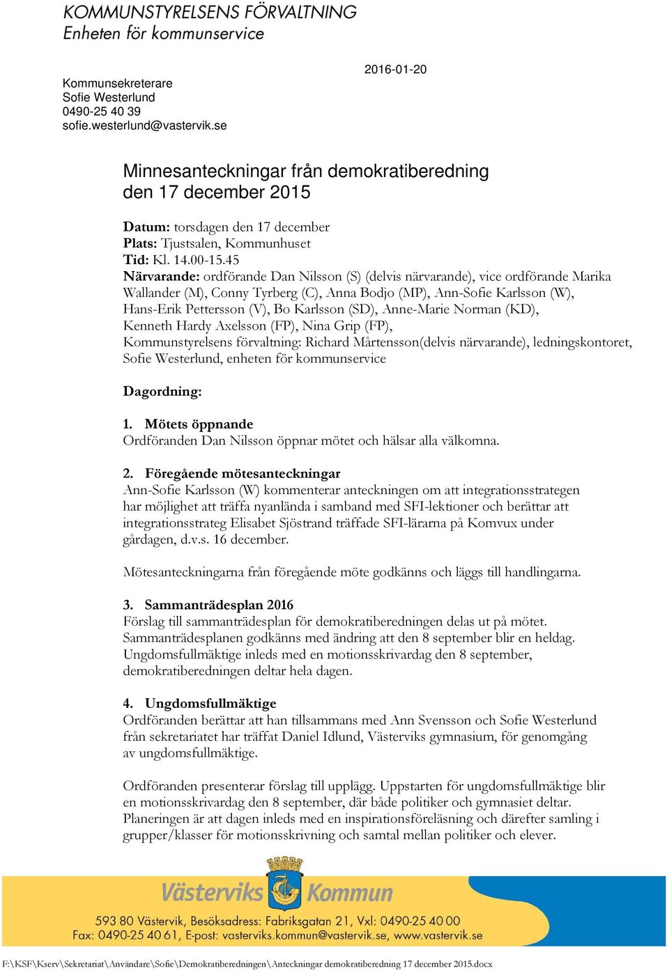 45 Närvarande: ordförande Dan Nilsson (S) (delvis närvarande), vice ordförande Marika Wallander (M), Conny Tyrberg (C), Anna Bodjo (MP), Ann-Sofie Karlsson (W), Hans-Erik Pettersson (V), Bo Karlsson