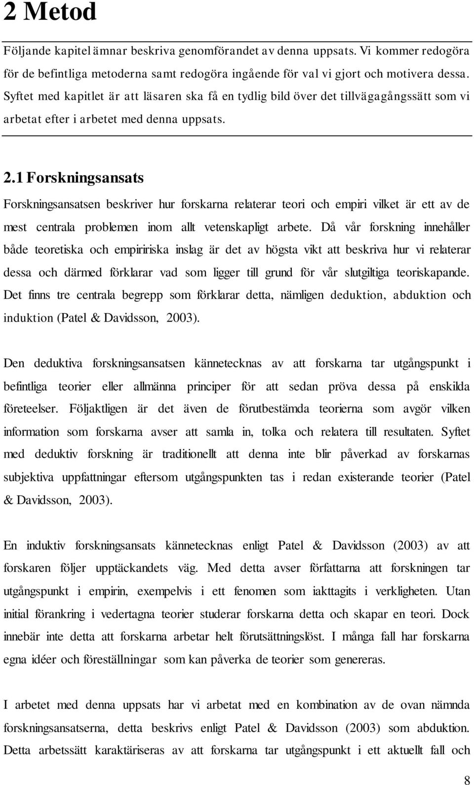 1 Forskningsansats Forskningsansatsen beskriver hur forskarna relaterar teori och empiri vilket är ett av de mest centrala problemen inom allt vetenskapligt arbete.