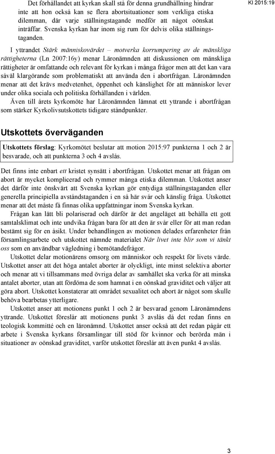 I yttrandet Stärk människovärdet motverka korrumpering av de mänskliga rättigheterna (Ln 2007:16y) menar Läronämnden att diskussionen om mänskliga rättigheter är omfattande och relevant för kyrkan i