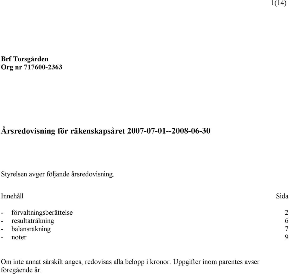 Innehåll Sida - förvaltningsberättelse 2 - resultaträkning 6 - balansräkning 7 -