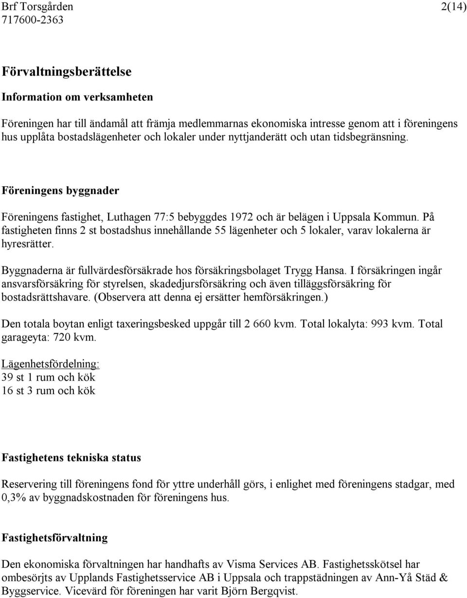 På fastigheten finns 2 st bostadshus innehållande 55 lägenheter och 5 lokaler, varav lokalerna är hyresrätter. Byggnaderna är fullvärdesförsäkrade hos försäkringsbolaget Trygg Hansa.