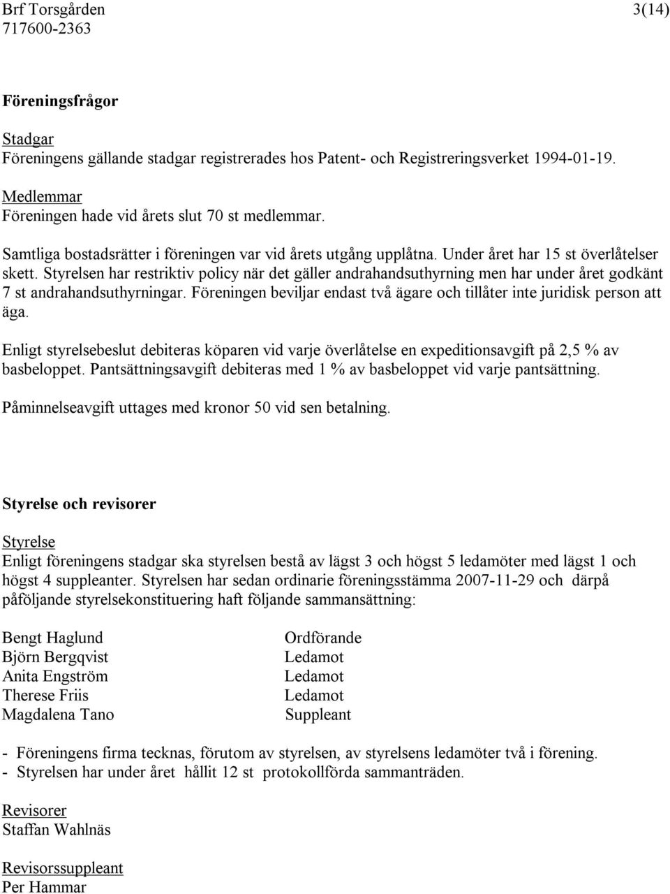 Styrelsen har restriktiv policy när det gäller andrahandsuthyrning men har under året godkänt 7 st andrahandsuthyrningar.