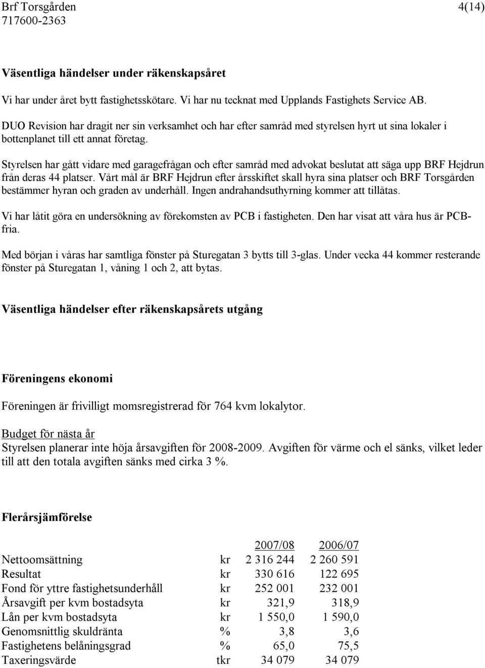 Styrelsen har gått vidare med garagefrågan och efter samråd med advokat beslutat att säga upp BRF Hejdrun från deras 44 platser.