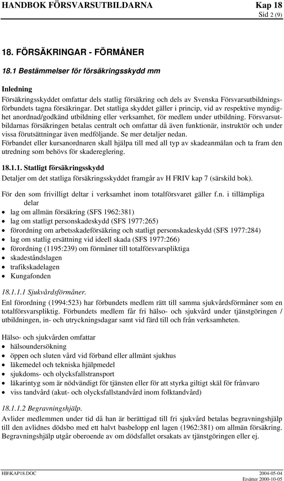 Det statliga skyddet gäller i princip, vid av respektive myndighet anordnad/godkänd utbildning eller verksamhet, för medlem under utbildning.