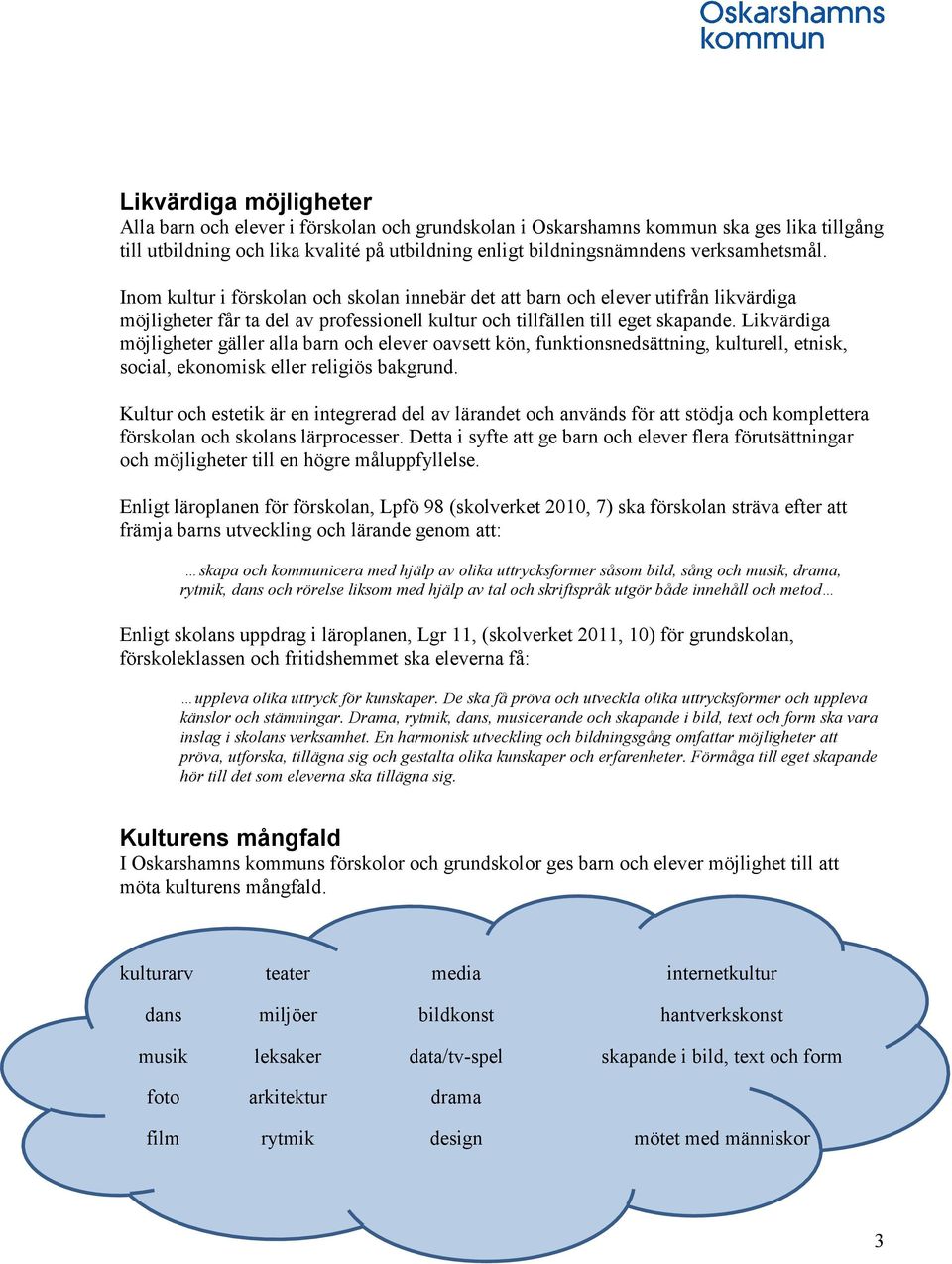 Likvärdiga möjligheter gäller alla barn och elever oavsett kön, funktionsnedsättning, kulturell, etnisk, social, ekonomisk eller religiös bakgrund.