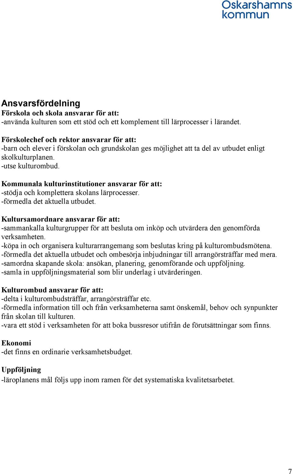 Kommunala kulturinstitutioner ansvarar för att: -stödja och komplettera skolans lärprocesser. -förmedla det aktuella utbudet.