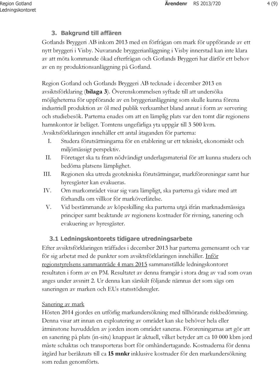 Region Gotland och Gotlands Bryggeri AB tecknade i december 2013 en avsiktsförklaring (bilaga 3).