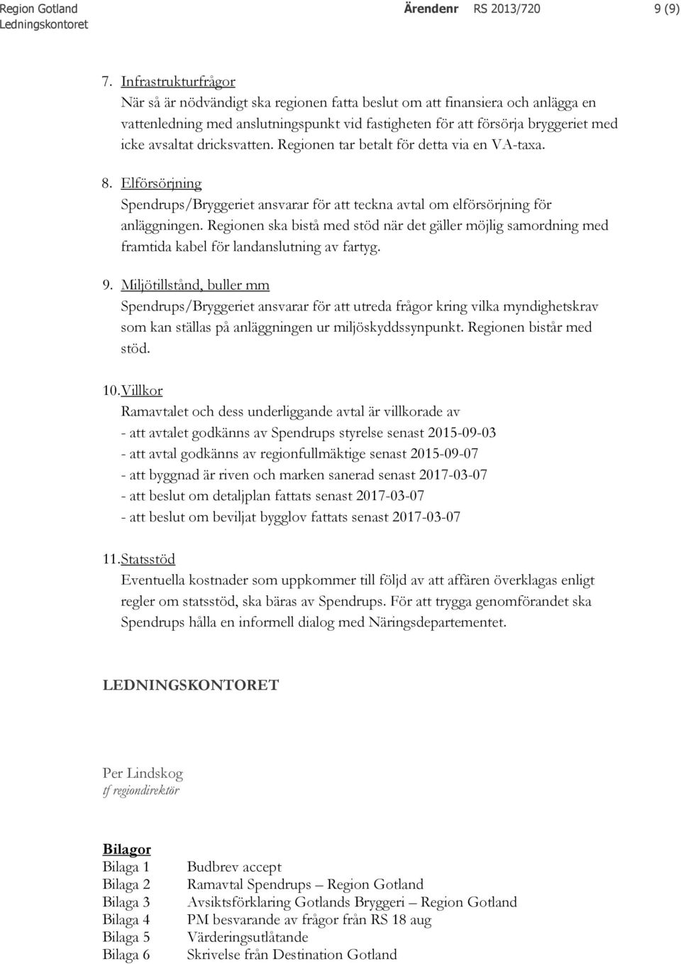 dricksvatten. Regionen tar betalt för detta via en VA-taxa. 8. Elförsörjning Spendrups/Bryggeriet ansvarar för att teckna avtal om elförsörjning för anläggningen.