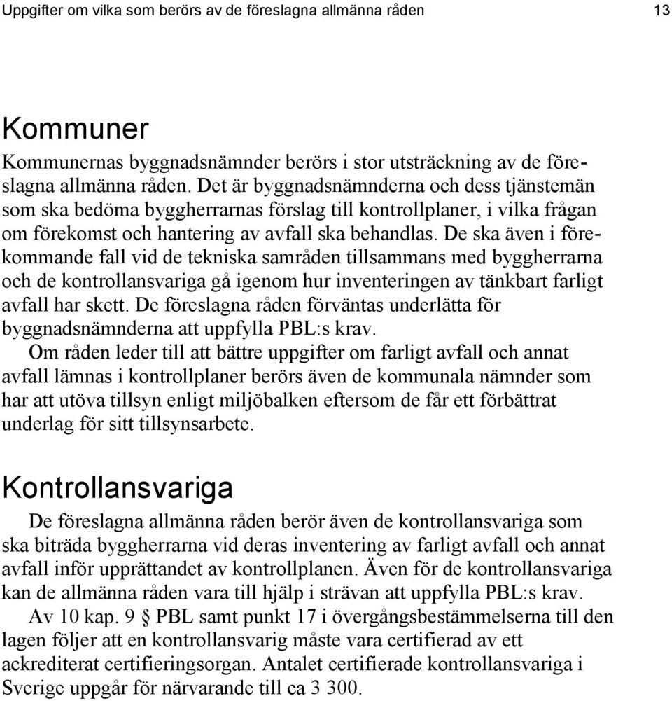 De ska även i förekommande fall vid de tekniska samråden tillsammans med byggherrarna och de kontrollansvariga gå igenom hur inventeringen av tänkbart farligt avfall har skett.