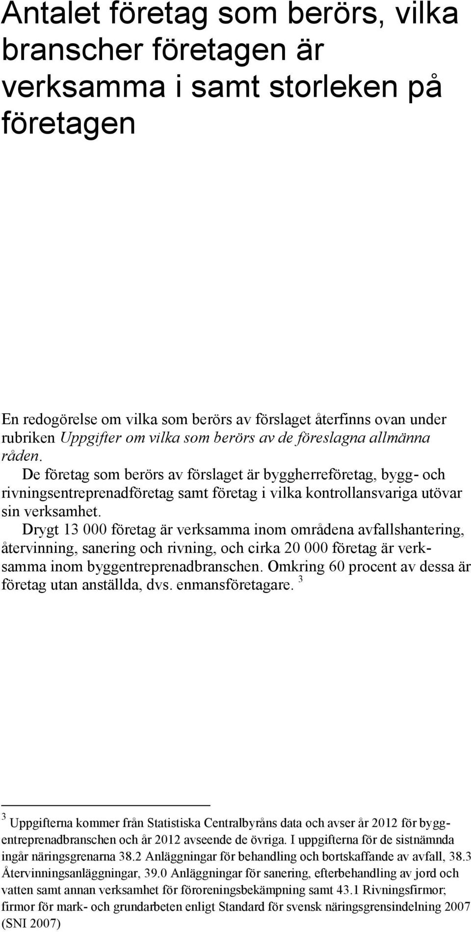 Drygt 13 000 företag är verksamma inom områdena avfallshantering, återvinning, sanering och rivning, och cirka 20 000 företag är verksamma inom byggentreprenadbranschen.