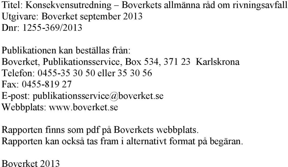 0455-35 30 50 eller 35 30 56 Fax: 0455-819 27 E-post: publikationsservice@boverket.