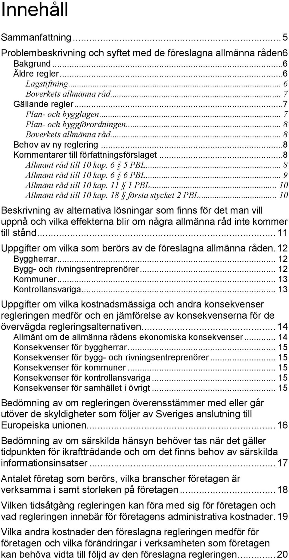 .. 8 Allmänt råd till 10 kap. 6 6 PBL... 9 Allmänt råd till 10 kap. 11 1 PBL... 10 Allmänt råd till 10 kap. 18 första stycket 2 PBL.