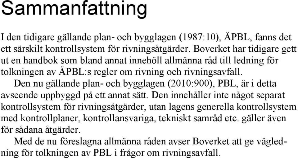 Den nu gällande plan- och bygglagen (2010:900), PBL, är i detta avseende uppbyggd på ett annat sätt.