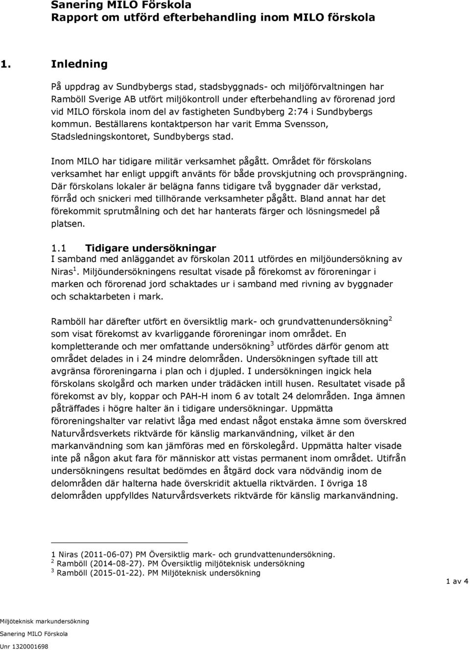 fastigheten Sundbyberg 2:74 i Sundbybergs kommun. Beställarens kontaktperson har varit Emma Svensson, Stadsledningskontoret, Sundbybergs stad. Inom MILO har tidigare militär verksamhet pågått.