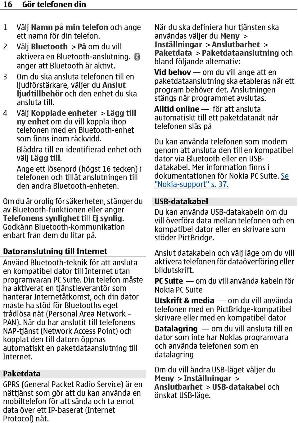 4 Välj Kopplade enheter > Lägg till ny enhet om du vill koppla ihop telefonen med en Bluetooth-enhet som finns inom räckvidd. Bläddra till en identifierad enhet och välj Lägg till.