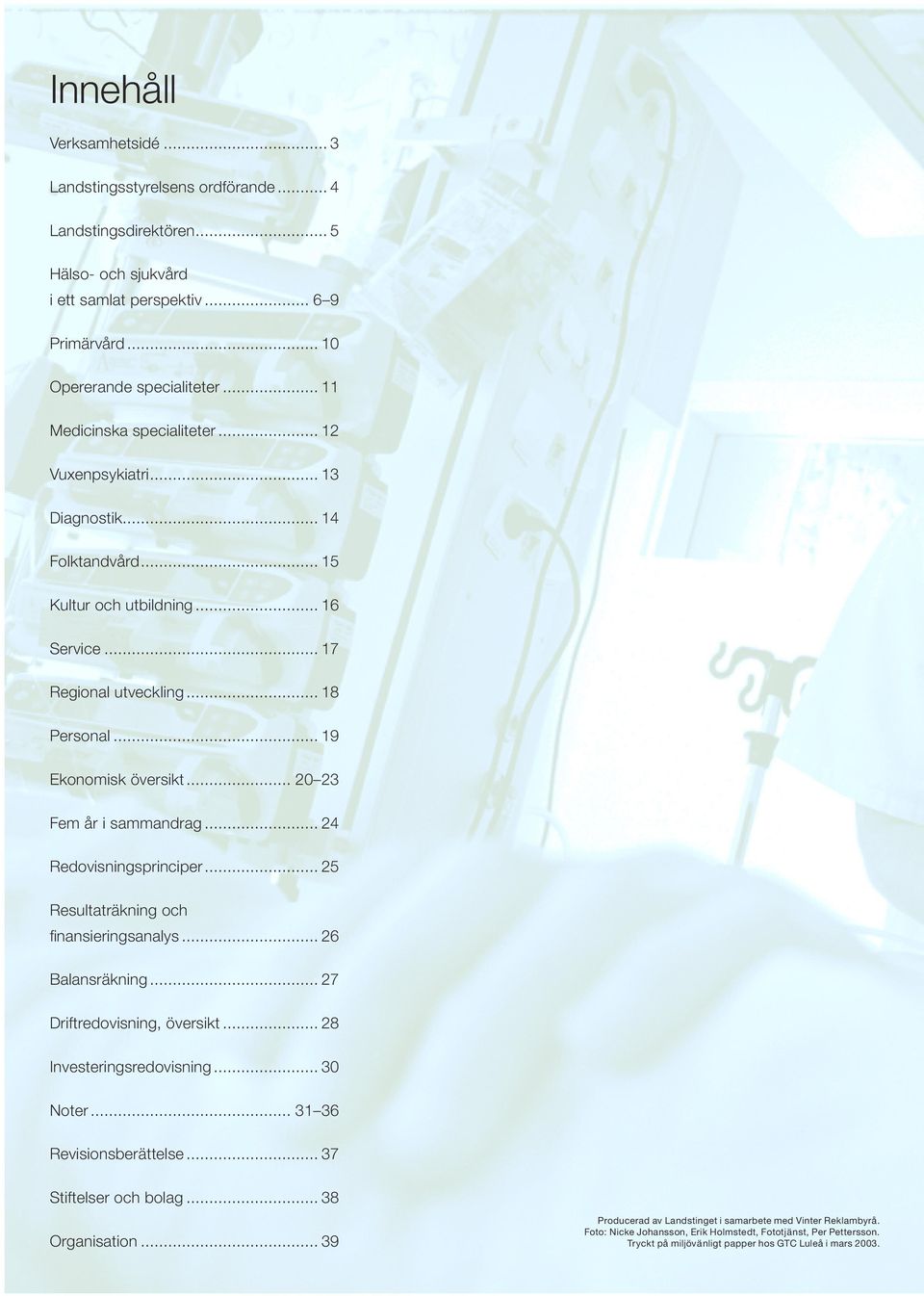 .. 20 23 Fem år i sammandrag... 24 Redovisningsprinciper... 25 Resultaträkning och fi nansieringsanalys... 26 Balansräkning... 27 Driftredovisning, översikt... 28 Investeringsredovisning... 30 Noter.