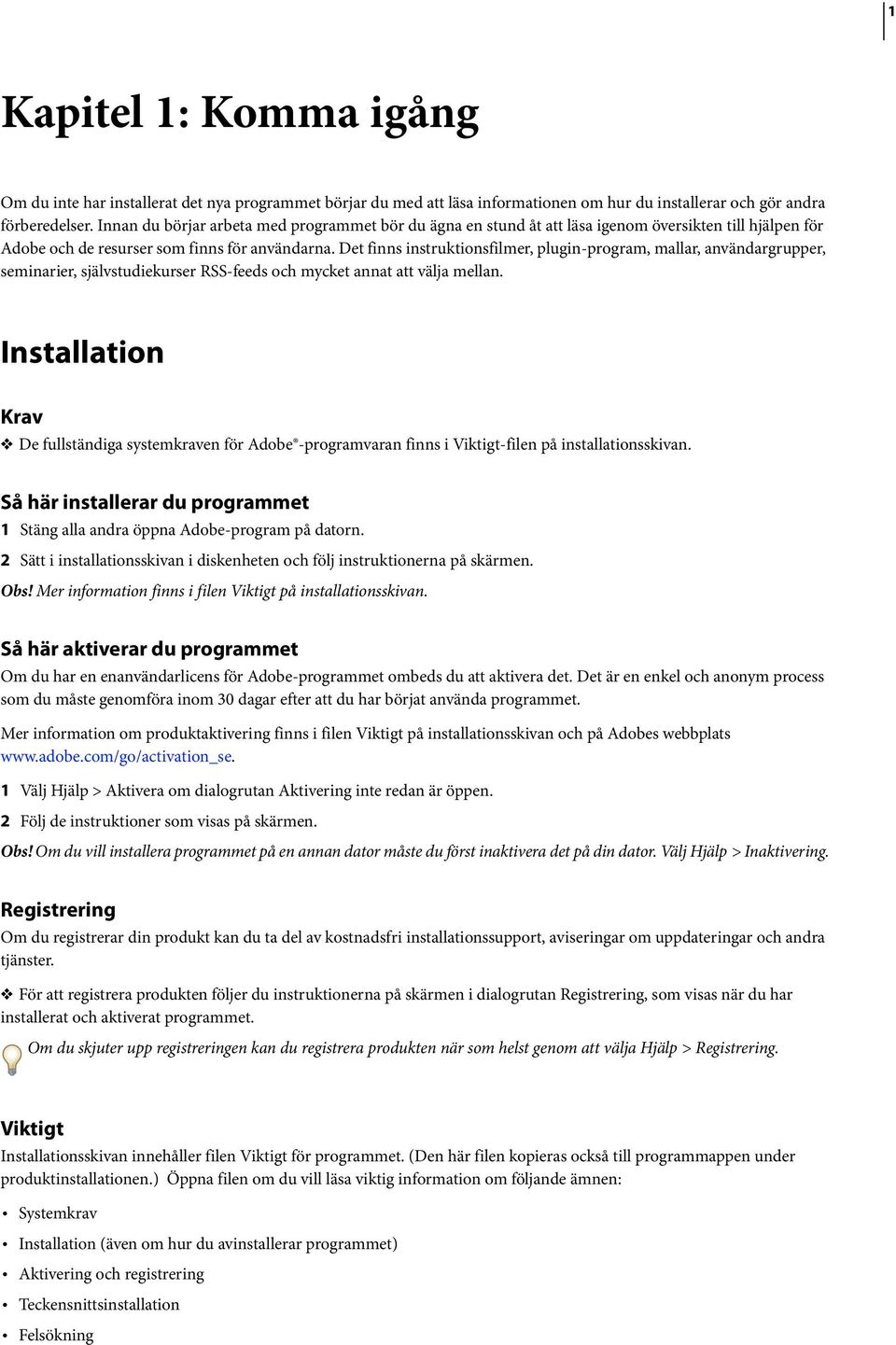 Det finns instruktionsfilmer, plugin-program, mallar, användargrupper, seminarier, självstudiekurser RSS-feeds och mycket annat att välja mellan.