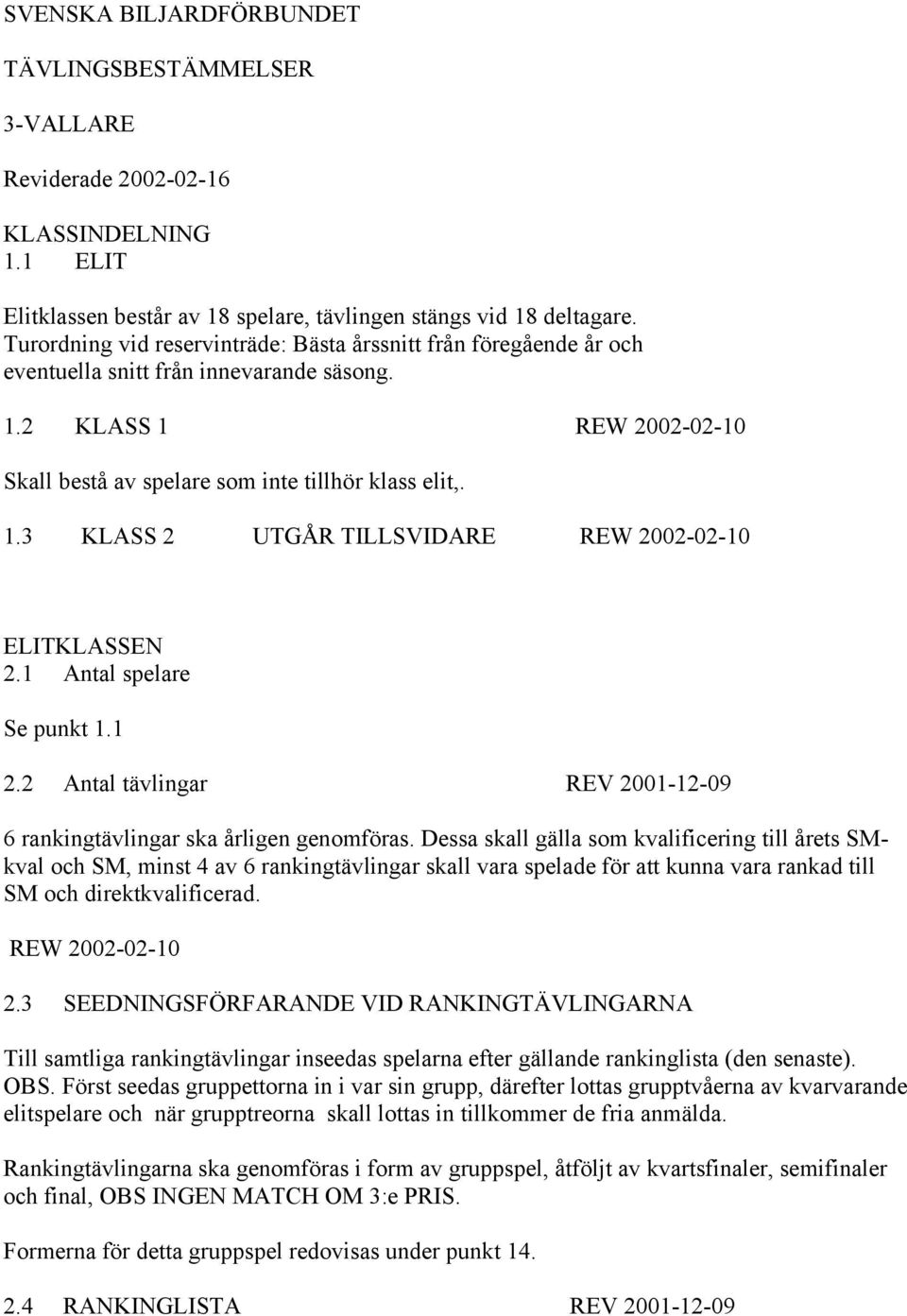 1 Antal spelare Se punkt 1.1 2.2 Antal tävlingar REV 2001-12-09 6 rankingtävlingar ska årligen genomföras.