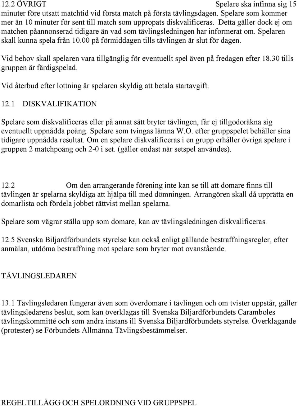 Vid behov skall spelaren vara tillgänglig för eventuellt spel även på fredagen efter 18.30 tills gruppen är färdigspelad. Vid återbud efter lottning är spelaren skyldig att betala startavgift. 12.