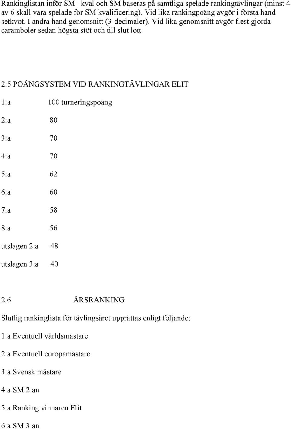 Vid lika genomsnitt avgör flest gjorda caramboler sedan högsta stöt och till slut lott.