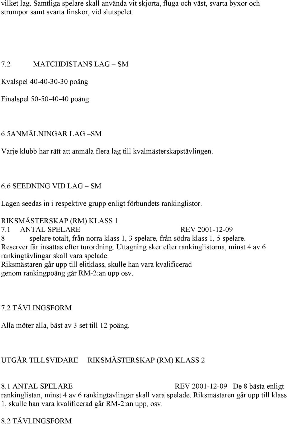 RIKSMÄSTERSKAP (RM) KLASS 1 7.1 ANTAL SPELARE REV 2001-12-09 8 spelare totalt, från norra klass 1, 3 spelare, från södra klass 1, 5 spelare. Reserver får insättas efter turordning.