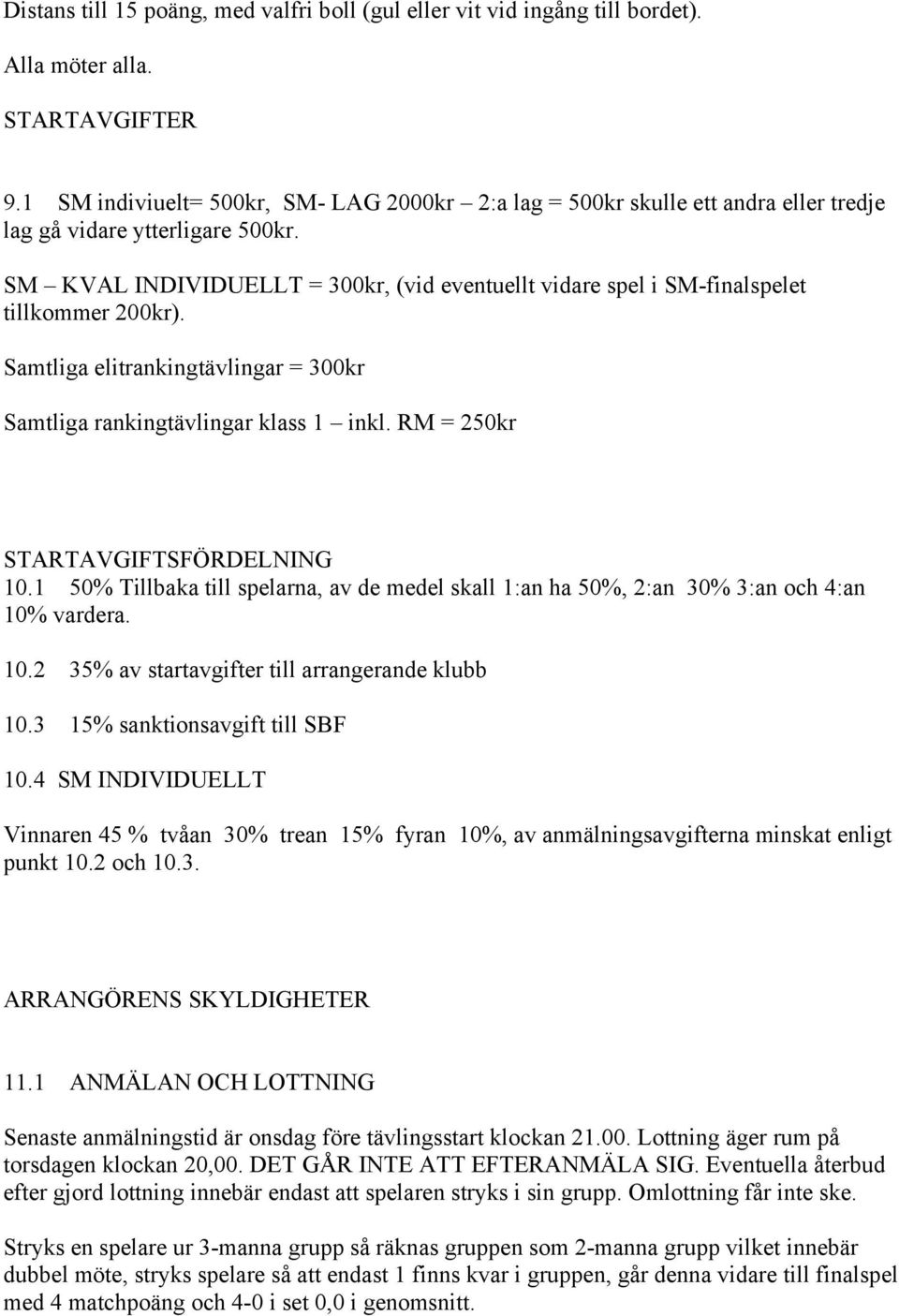 SM KVAL INDIVIDUELLT = 300kr, (vid eventuellt vidare spel i SM-finalspelet tillkommer 200kr). Samtliga elitrankingtävlingar = 300kr Samtliga rankingtävlingar klass 1 inkl.