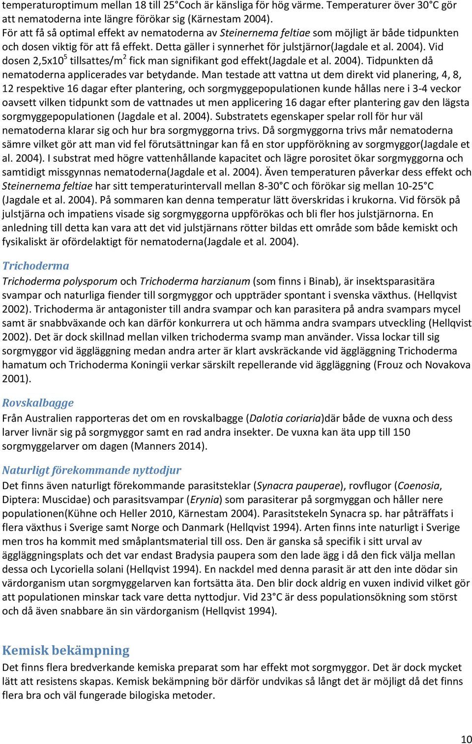 Vid dosen 2,5x10 5 tillsattes/m 2 fick man signifikant god effekt(jagdale et al. 2004). Tidpunkten då nematoderna applicerades var betydande.