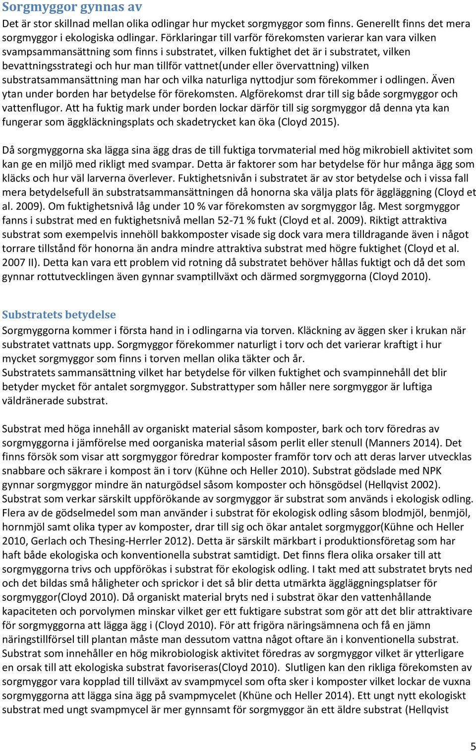 vattnet(under eller övervattning) vilken substratsammansättning man har och vilka naturliga nyttodjur som förekommer i odlingen. Även ytan under borden har betydelse för förekomsten.